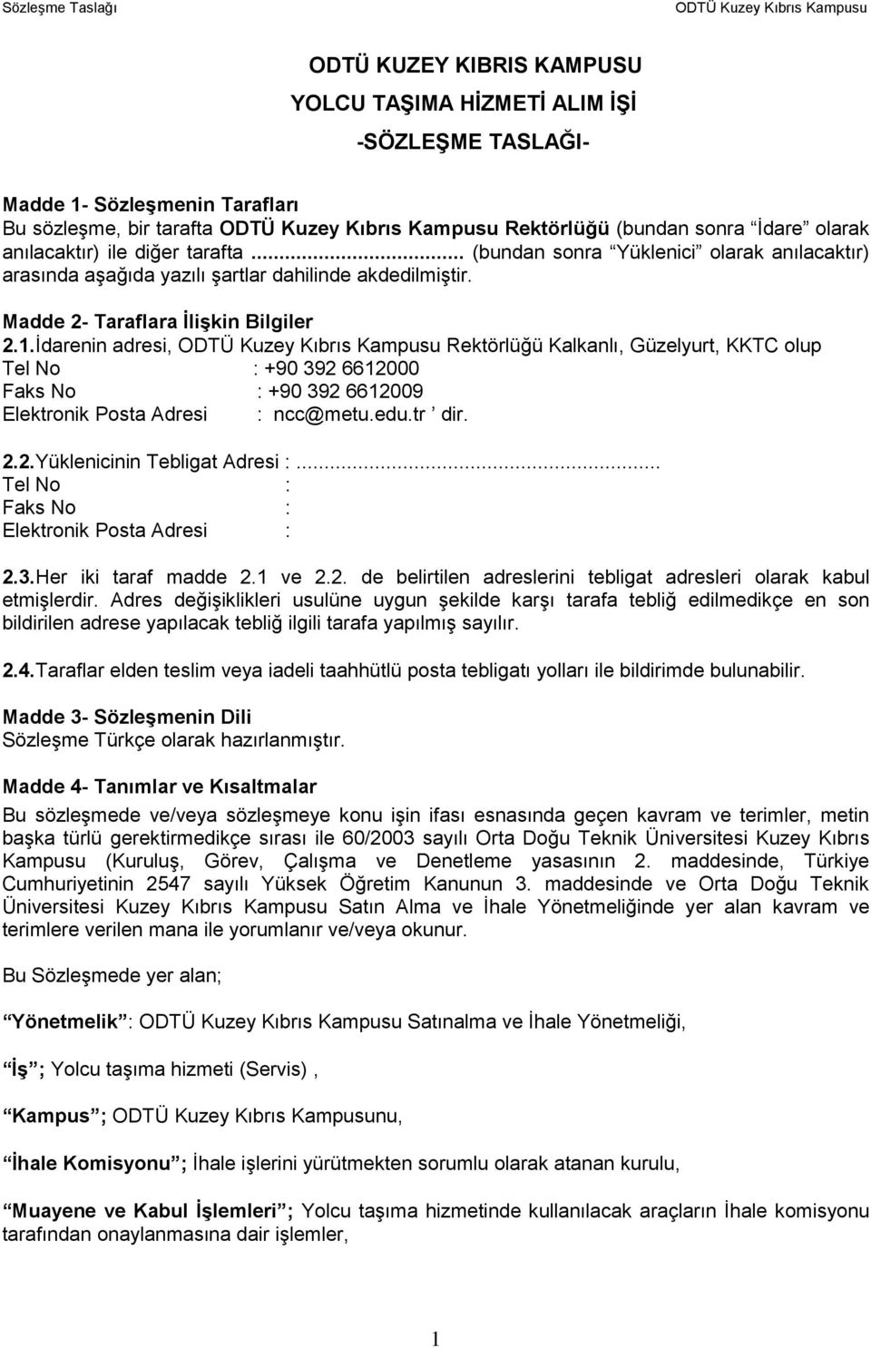 İdarenin adresi, Rektörlüğü Kalkanlı, Güzelyurt, KKTC olup Tel No : +90 392 6612000 Faks No : +90 392 6612009 Elektronik Posta Adresi : ncc@metu.edu.tr dir. 2.2.Yüklenicinin Tebligat Adresi :.