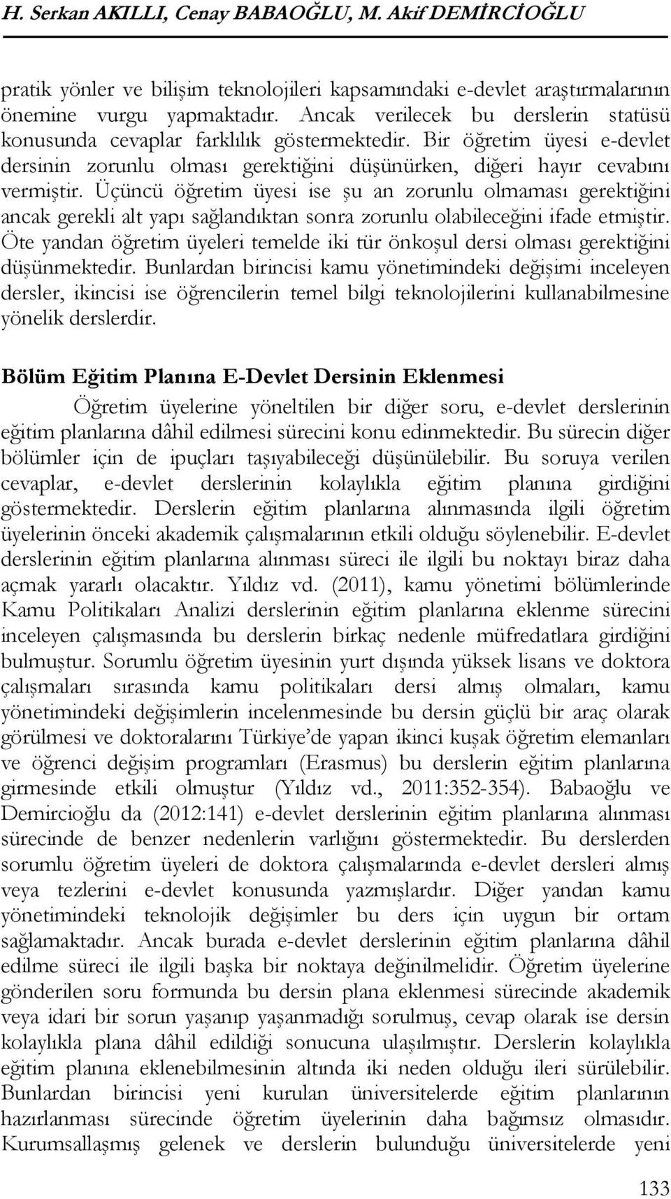 Üçüncü öğretim üyesi ise şu an zorunlu olmaması gerektiğini ancak gerekli alt yapı sağlandıktan sonra zorunlu olabileceğini ifade etmiştir.