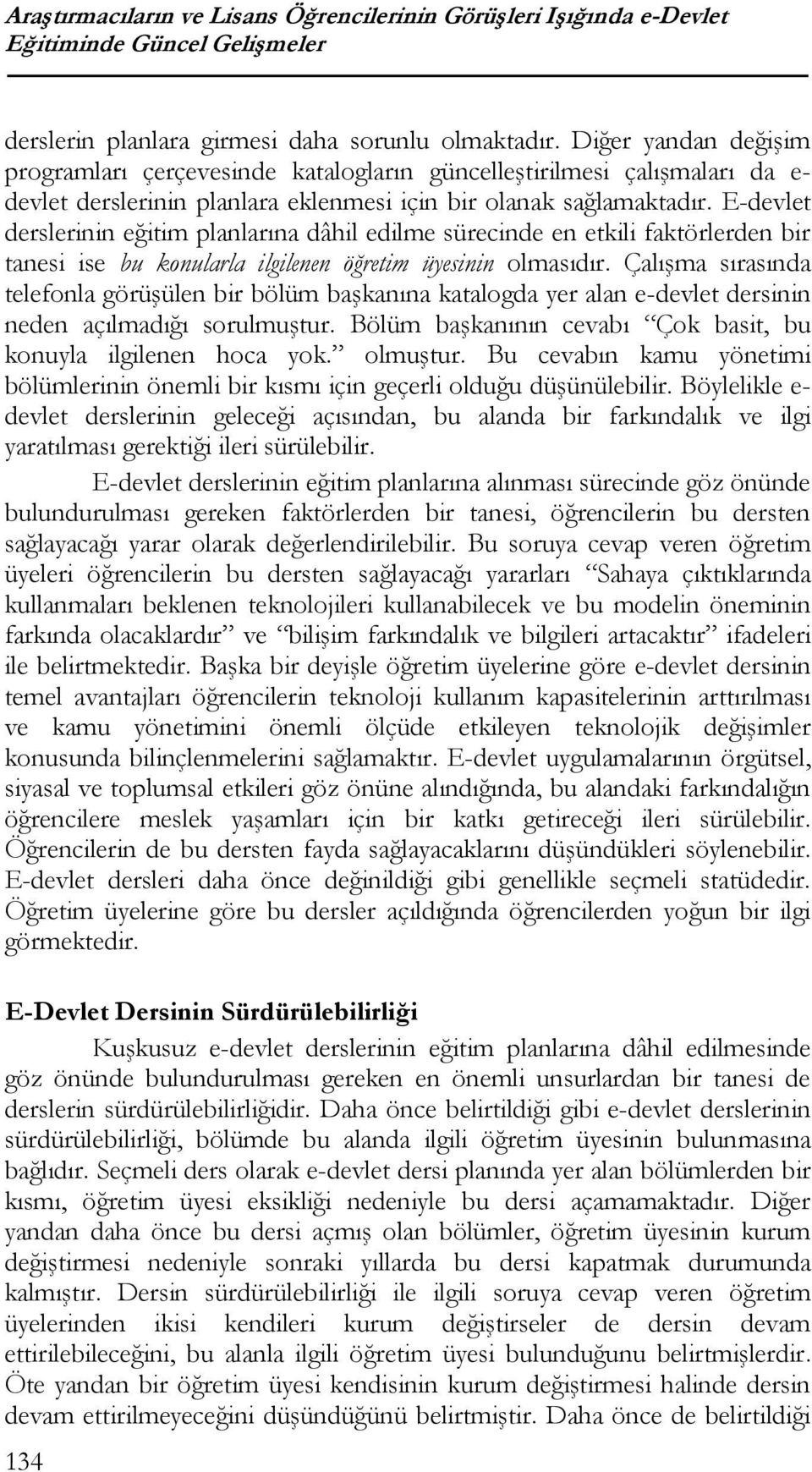 E-devlet derslerinin eğitim planlarına dâhil edilme sürecinde en etkili faktörlerden bir tanesi ise bu konularla ilgilenen öğretim üyesinin olmasıdır.