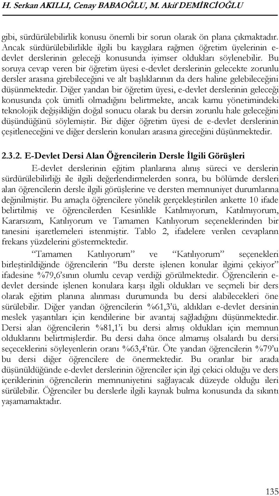 Bu soruya cevap veren bir öğretim üyesi e-devlet derslerinin gelecekte zorunlu dersler arasına girebileceğini ve alt başlıklarının da ders haline gelebileceğini düşünmektedir.