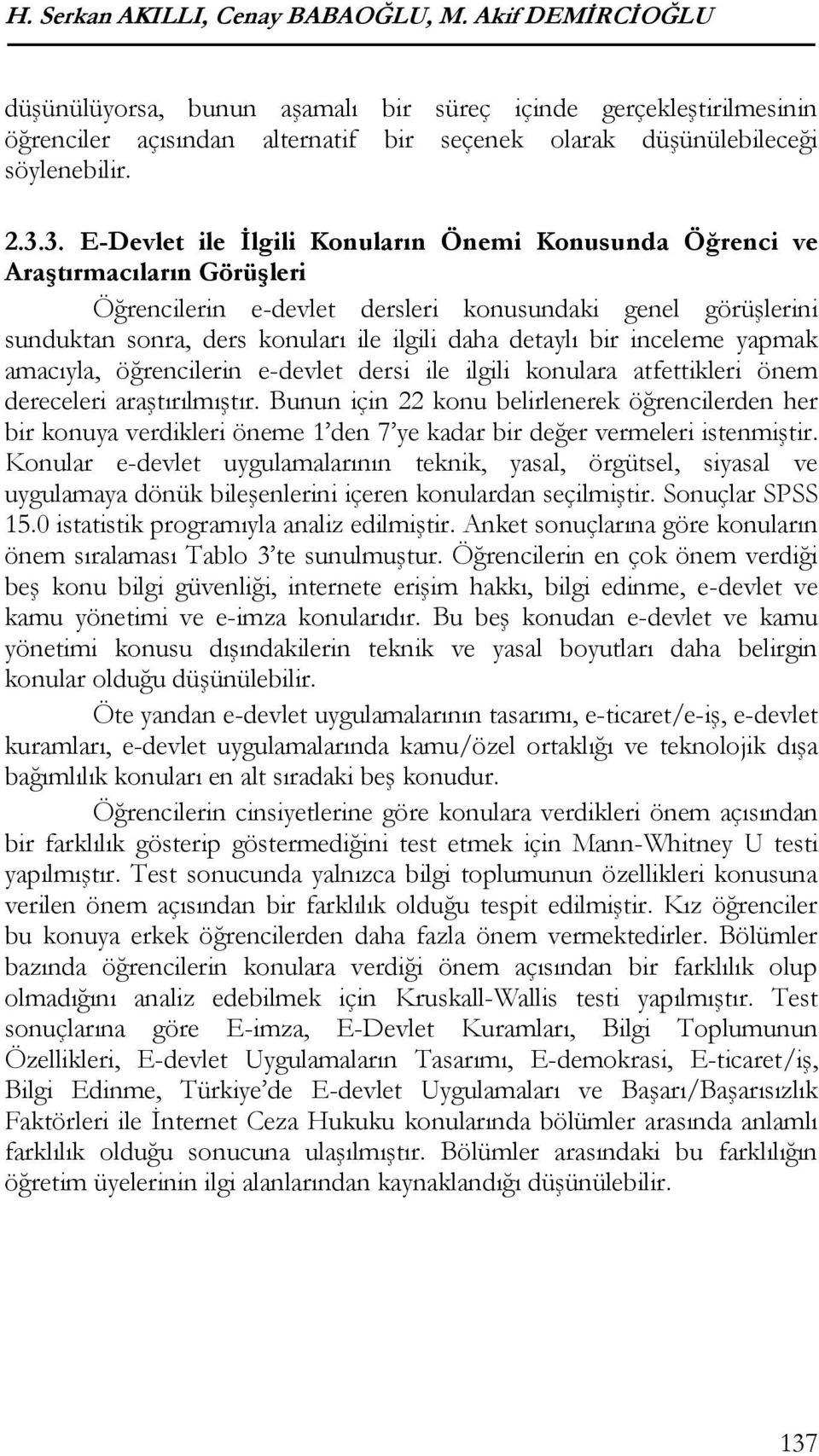 3. E-Devlet ile İlgili Konuların Önemi Konusunda Öğrenci ve Araştırmacıların Görüşleri Öğrencilerin e-devlet dersleri konusundaki genel görüşlerini sunduktan sonra, ders konuları ile ilgili daha