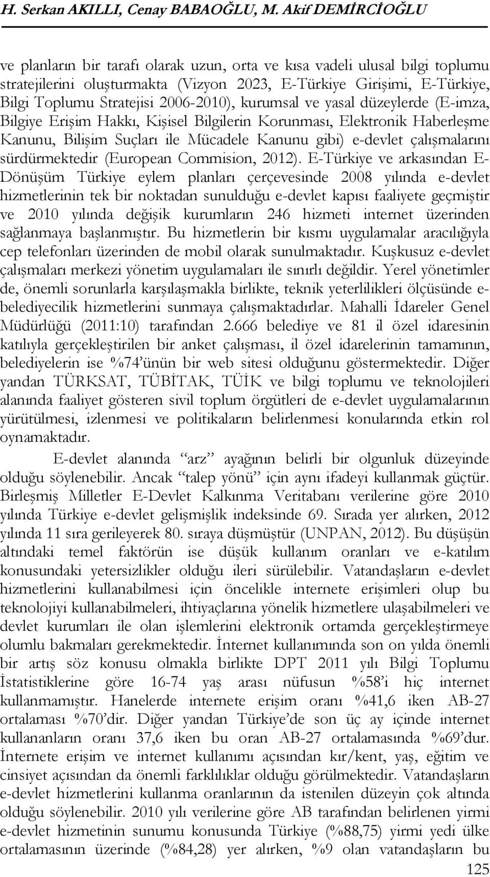 2006-2010), kurumsal ve yasal düzeylerde (E-imza, Bilgiye Erişim Hakkı, Kişisel Bilgilerin Korunması, Elektronik Haberleşme Kanunu, Bilişim Suçları ile Mücadele Kanunu gibi) e-devlet çalışmalarını