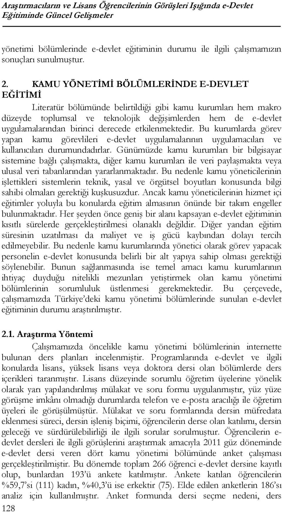 derecede etkilenmektedir. Bu kurumlarda görev yapan kamu görevlileri e-devlet uygulamalarının uygulamacıları ve kullanıcıları durumundadırlar.