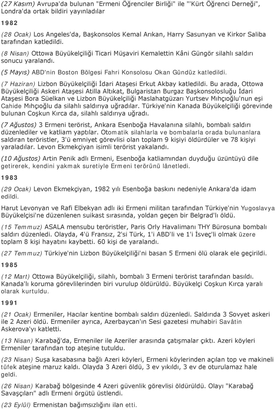 (5 Mayıs) ABD'nin Boston Bölgesi Fahri Konsolosu Okan Gündüz katledildi. (7 Haziran) Lizbon Büyükelçiliği İdari Ataşesi Erkut Akbay katledildi.