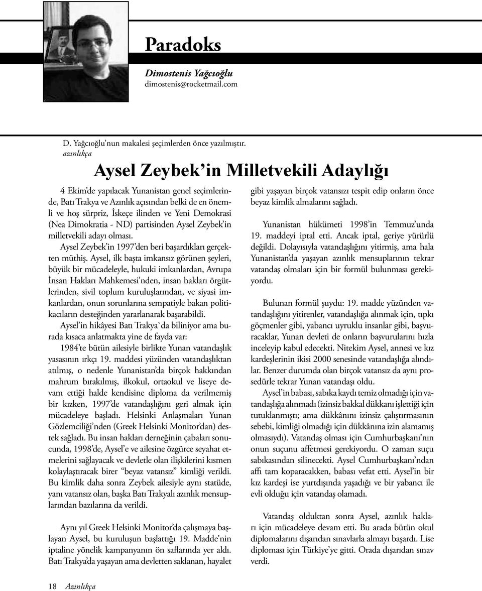 (Nea Dimokratia - ND) partisinden Aysel Zeybek in milletvekili adayı olması. Aysel Zeybek in 1997 den beri başardıkları gerçekten müthiş.