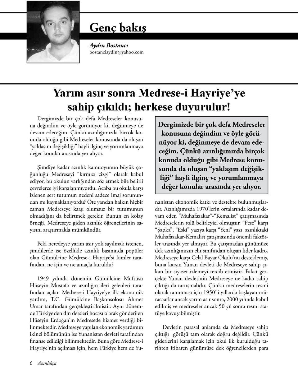 Çünkü azınlığımızda birçok konuda olduğu gibi Medreseler konusunda da oluşan yaklaşım değişikliği hayli ilginç ve yorumlanmaya değer konular arasında yer alıyor.