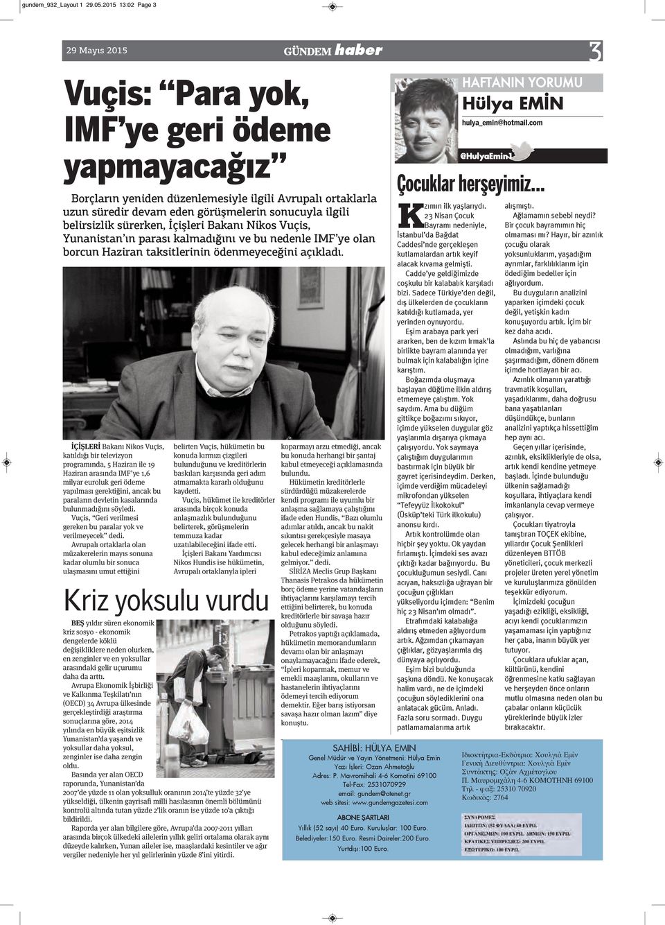 belirsizlik sürerken, İçişleri Bakanı Nikos Vuçis, Yunanistan ın parası kalmadığını ve bu nedenle IMF ye olan borcun Haziran taksitlerinin ödenmeyeceğini açıkladı.