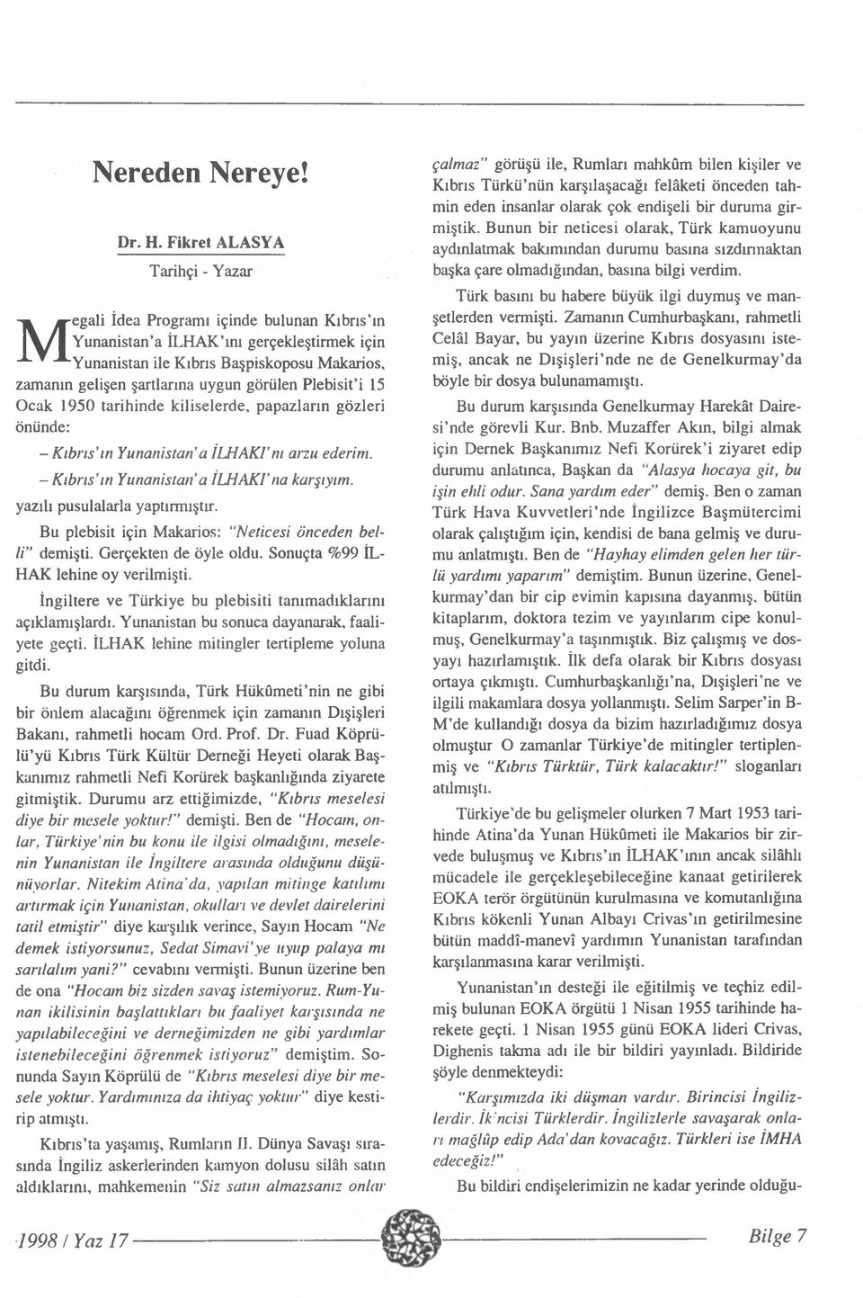 görülen Plebisit i 15 Ocak 1950 tarihinde kiliselerde, papazların gözleri önünde: - Kıbrıs ın Yunanistan a İLHAKI m arzu ederim. - Kıbrıs ın Yunanistan a İLHAKI na karşıyım.