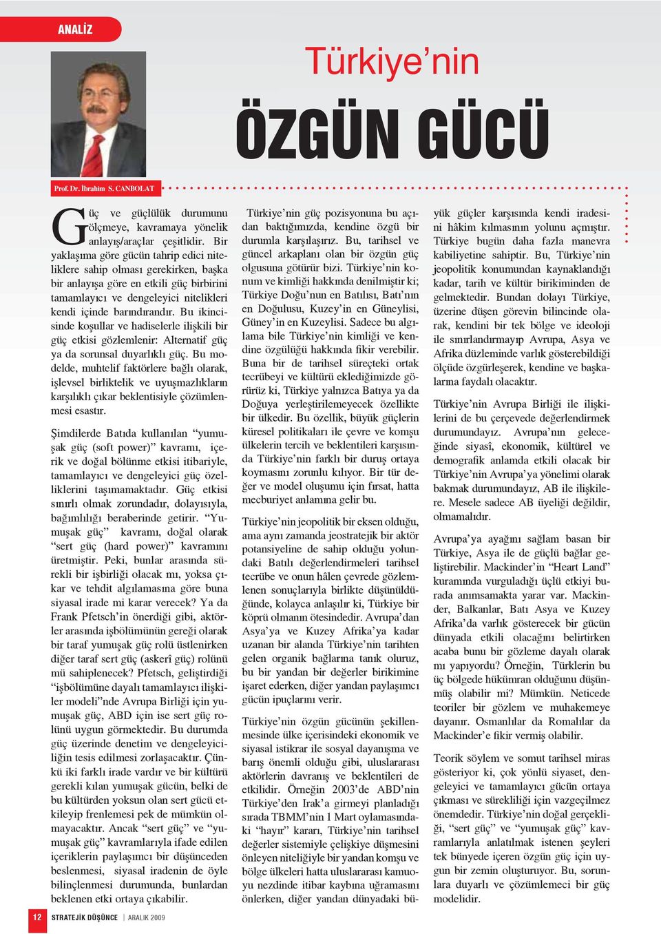 Bu ikincisinde koşullar ve hadiselerle ilişkili bir güç etkisi gözlemlenir: Alternatif güç ya da sorunsal duyarlıklı güç.