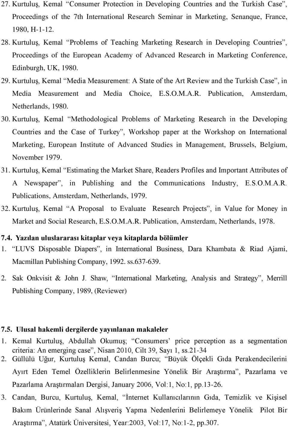 Kurtuluş, Kemal Media Measurement: A State of the Art Review and the Turkish Case, in Media Measurement and Media Choice, E.S.O.M.A.R. Publication, Amsterdam, Netherlands, 1980. 30.