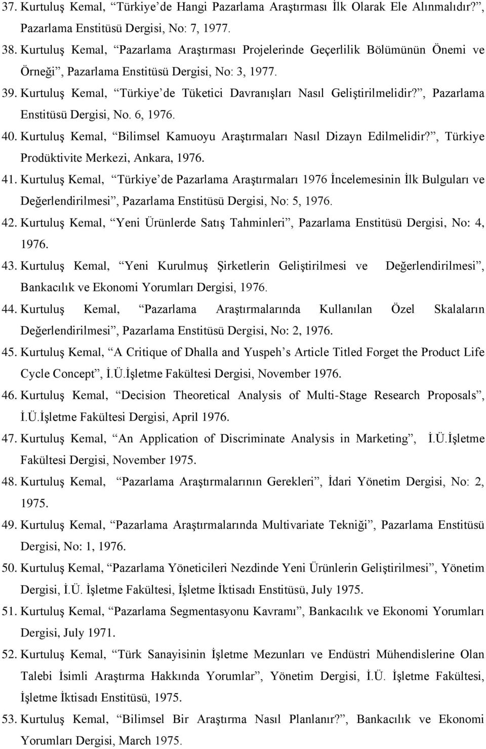 Kurtuluş Kemal, Türkiye de Tüketici Davranışları Nasıl Geliştirilmelidir?, Pazarlama Enstitüsü Dergisi, No. 6, 1976. 40. Kurtuluş Kemal, Bilimsel Kamuoyu Araştırmaları Nasıl Dizayn Edilmelidir?