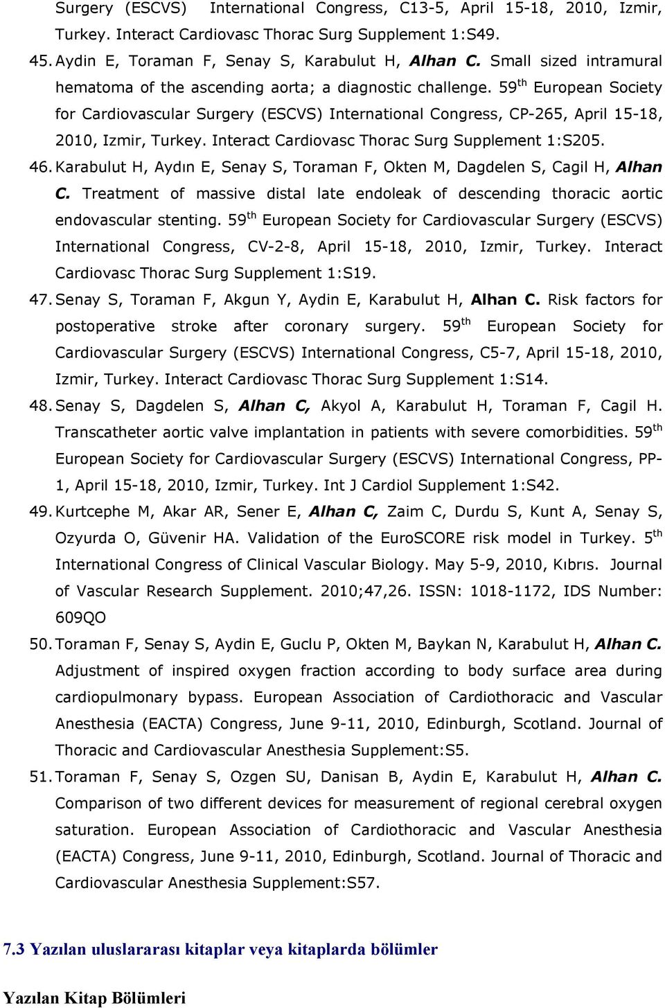 59 th European Society for Cardiovascular Surgery (ESCVS) International Congress, CP-265, April 15-18, 2010, Izmir, Turkey. Interact Cardiovasc Thorac Surg Supplement 1:S205. 46.