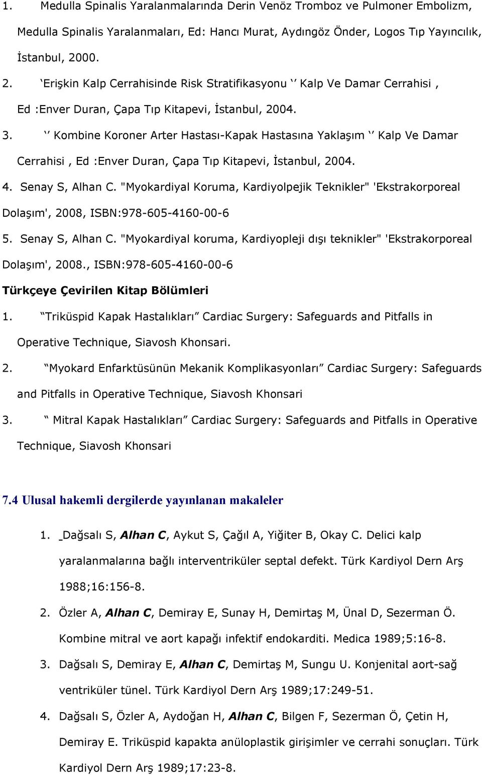 Kombine Koroner Arter Hastası-Kapak Hastasına Yaklaşım Kalp Ve Damar Cerrahisi, Ed :Enver Duran, Çapa Tıp Kitapevi, İstanbul, 2004. 4. Senay S, Alhan C.
