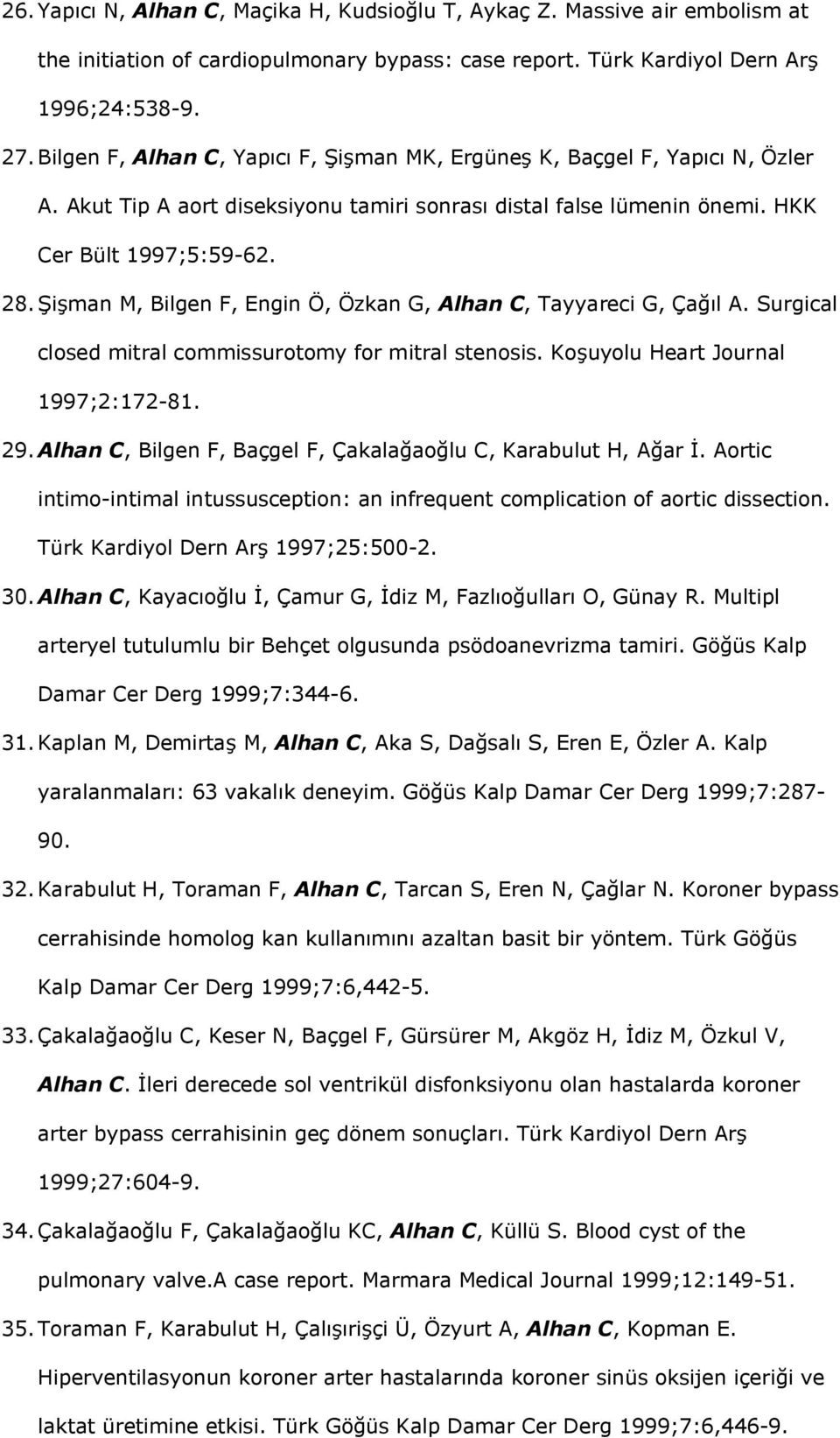 Şişman M, Bilgen F, Engin Ö, Özkan G, Alhan C, Tayyareci G, Çağıl A. Surgical closed mitral commissurotomy for mitral stenosis. Koşuyolu Heart Journal 1997;2:172-81. 29.