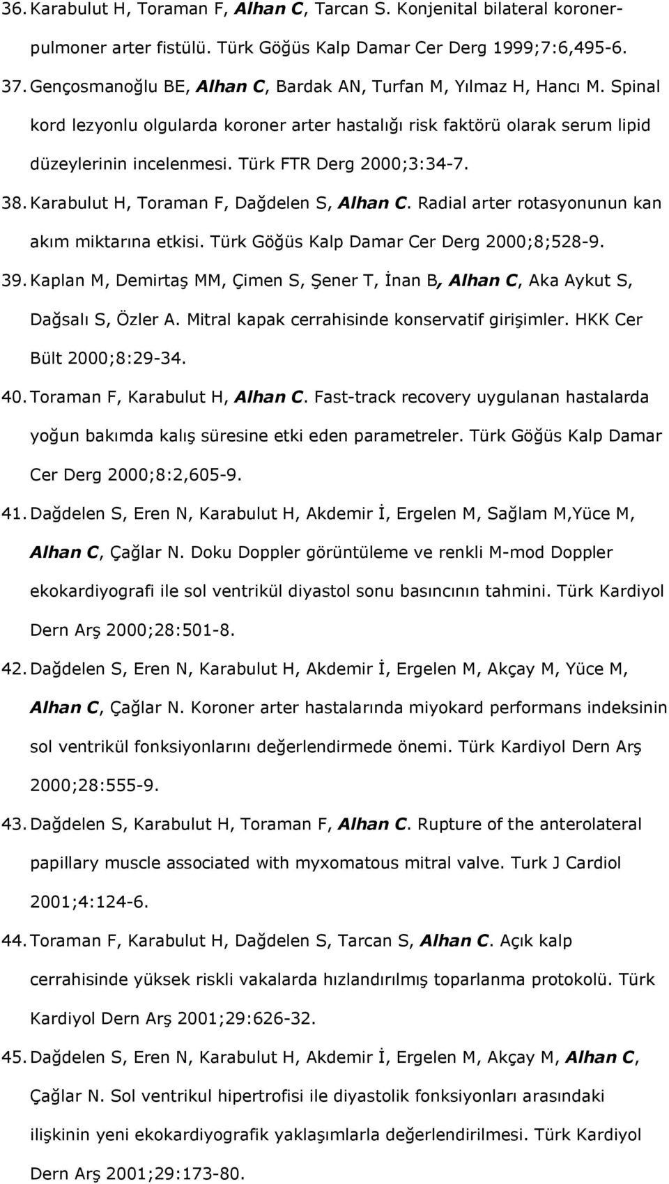 Türk FTR Derg 2000;3:34-7. 38.Karabulut H, Toraman F, Dağdelen S, Alhan C. Radial arter rotasyonunun kan akım miktarına etkisi. Türk Göğüs Kalp Damar Cer Derg 2000;8;528-9. 39.