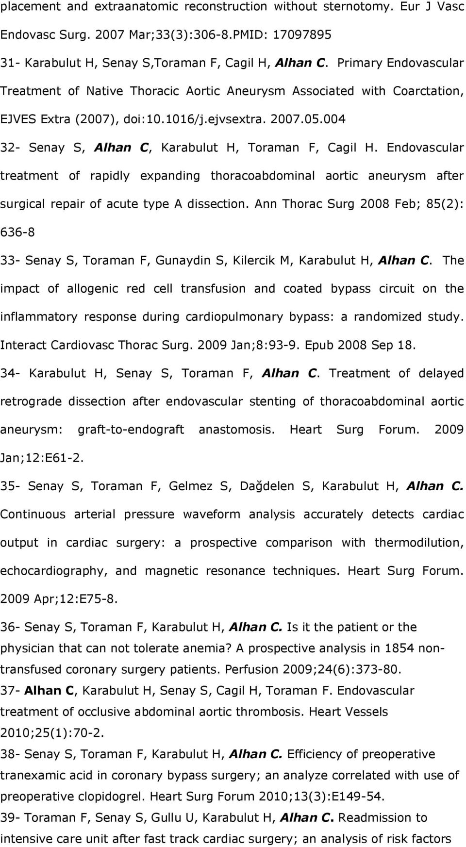 004 32- Senay S, Alhan C, Karabulut H, Toraman F, Cagil H. Endovascular treatment of rapidly expanding thoracoabdominal aortic aneurysm after surgical repair of acute type A dissection.