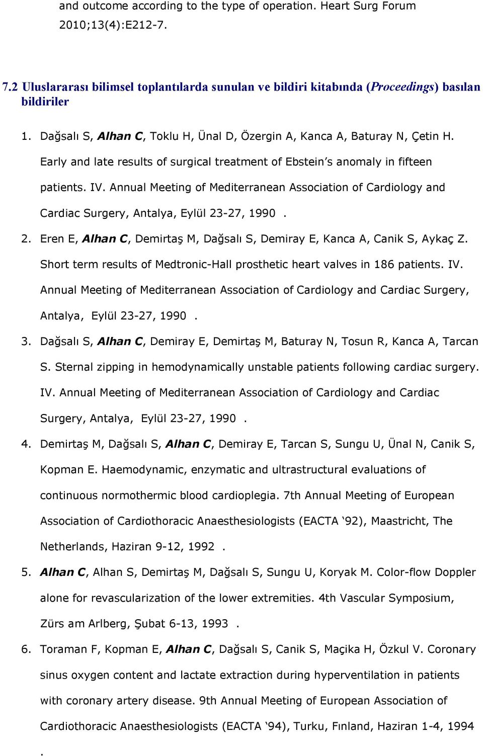 Annual Meeting of Mediterranean Association of Cardiology and Cardiac Surgery, Antalya, Eylül 23-27, 1990. 2. Eren E, Alhan C, Demirtaş M, Dağsalı S, Demiray E, Kanca A, Canik S, Aykaç Z.