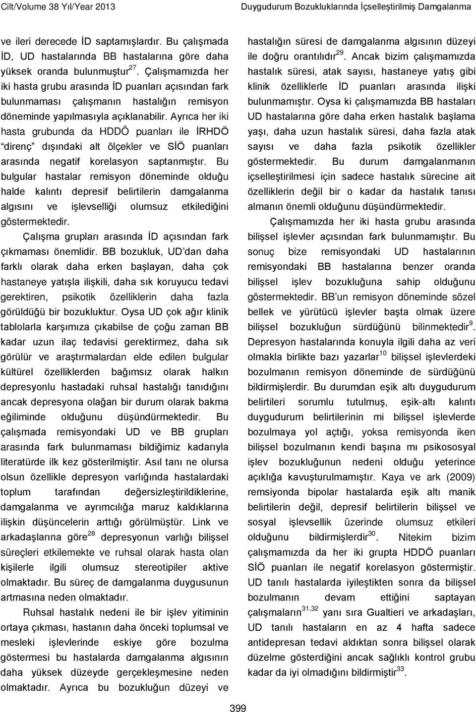 Çalışmamızda her iki hasta grubu arasında İD puanları açısından fark bulunmaması çalışmanın hastalığın remisyon döneminde yapılmasıyla açıklanabilir.