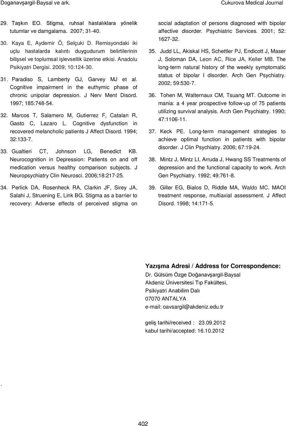 Paradiso S, amberty GJ, Garvey MJ et al. Cognitive impairment in the euthymic phase of chronic unipolar depression. J Nerv Ment Disord. 1997; 185:748-54. 32.