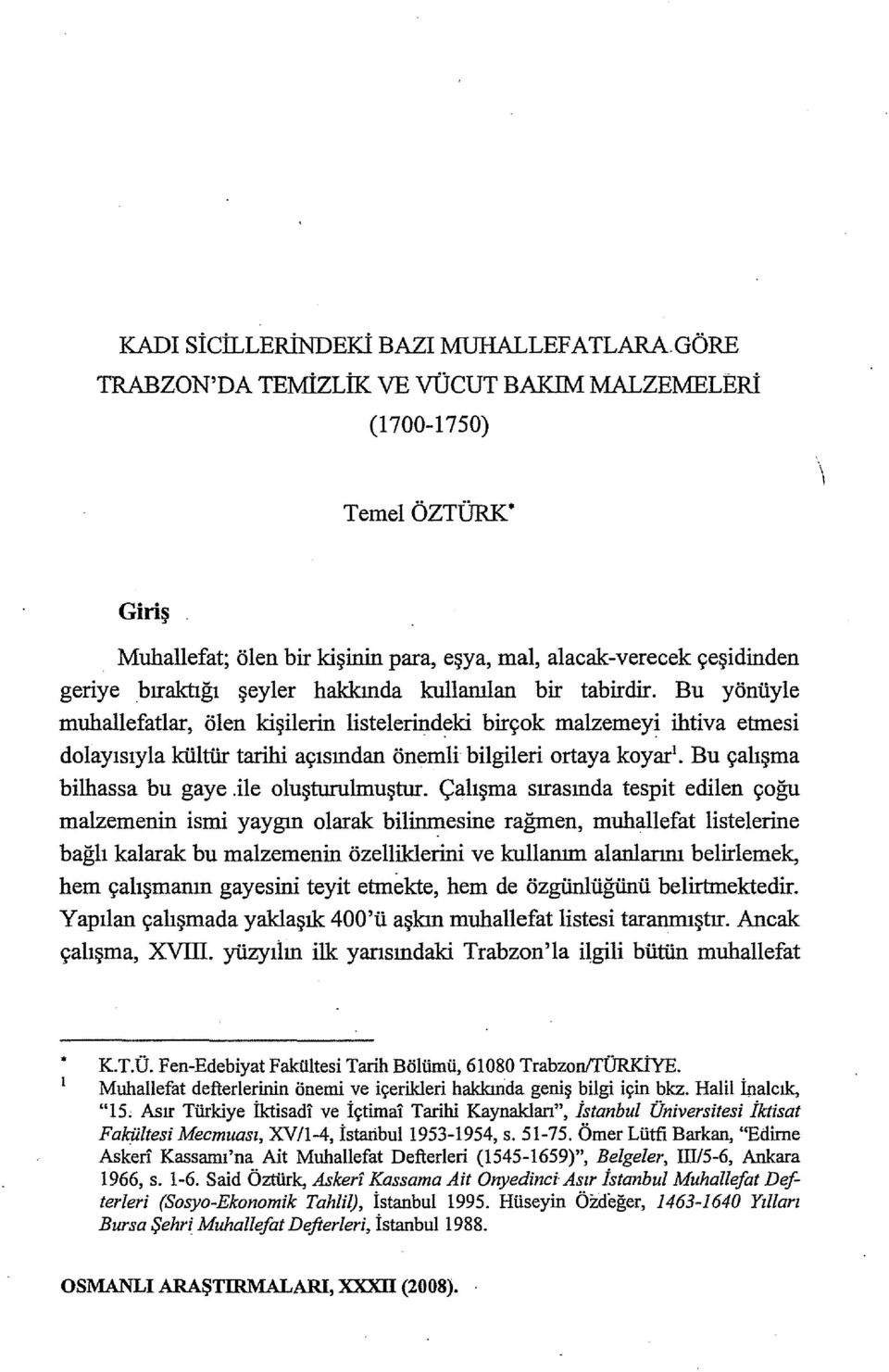 Bu yönüyle muhallefatlar, ölen kişilerin listelerindeki birçok malzemeyi ihtiva etmesi dolayısıyla kültür tarihi açısından önemli bilgileri ortaya koyar 1 Bu çalışma bilhassa bu gaye.