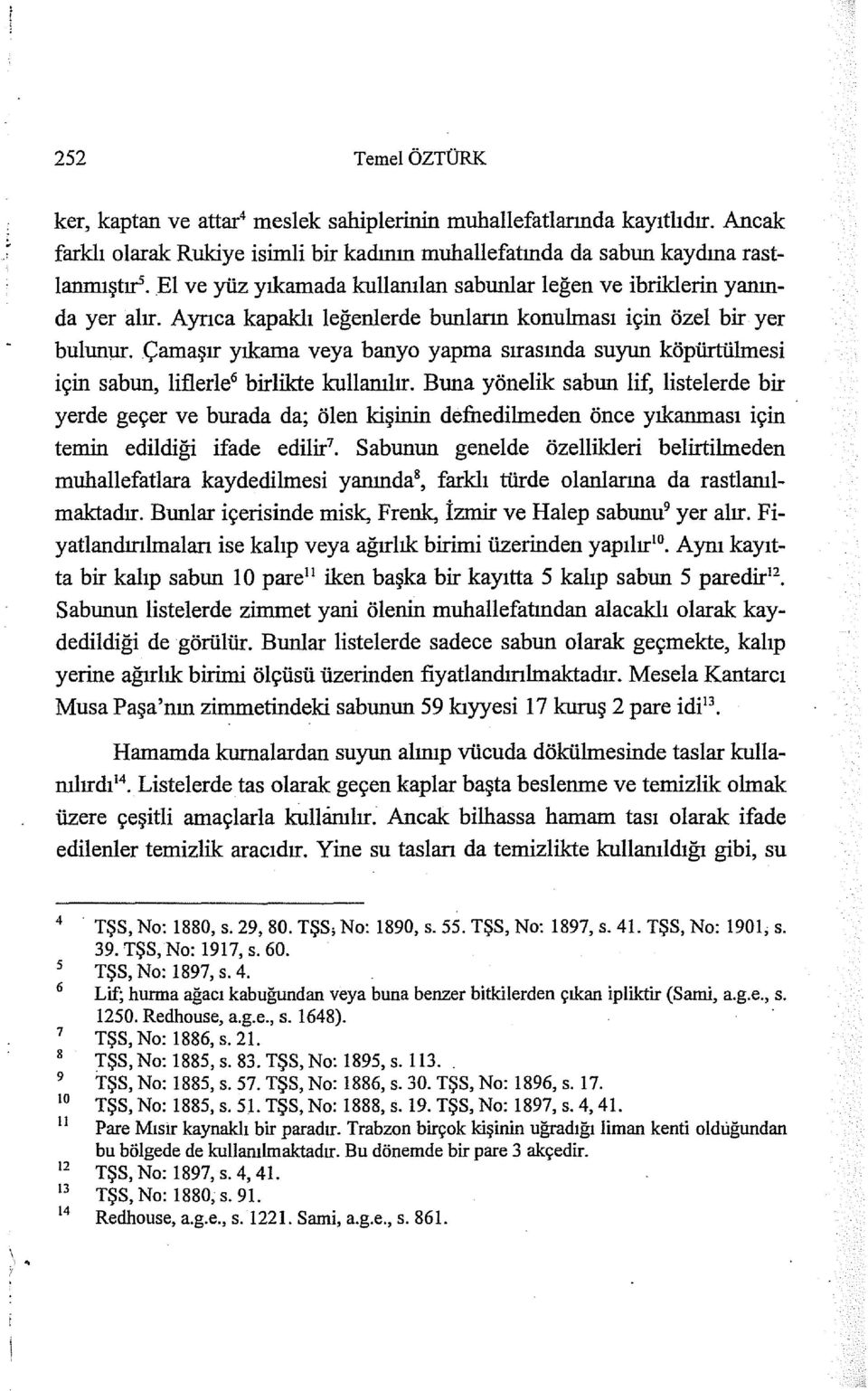 Çamaşır yıkama veya banyo yapma sırasında suyun köpürtülınesi için sabun, liflerle 6 birlikte kullanılır.