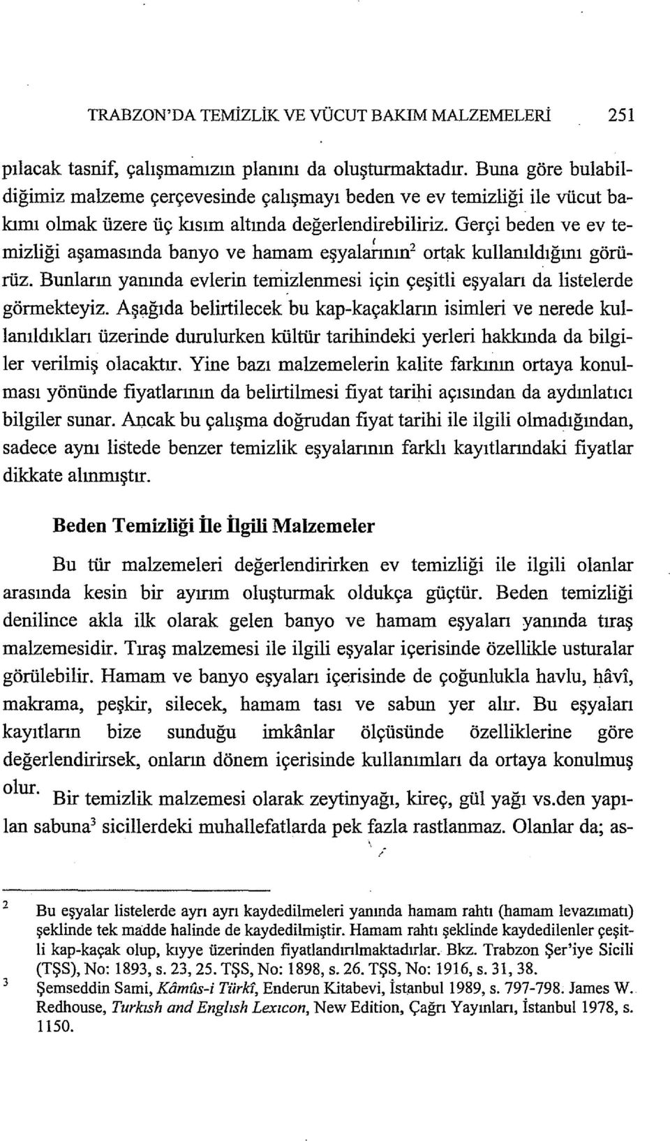 Gerçi beden ve ev temizliği aşamasında banyo ve hamam eşyalarının ' 2 ortak kullanıldığını görürüz. Bunların yanında evlerin terriizlenmesi için çeşitli eşyaları da listelerde görmekteyiz.