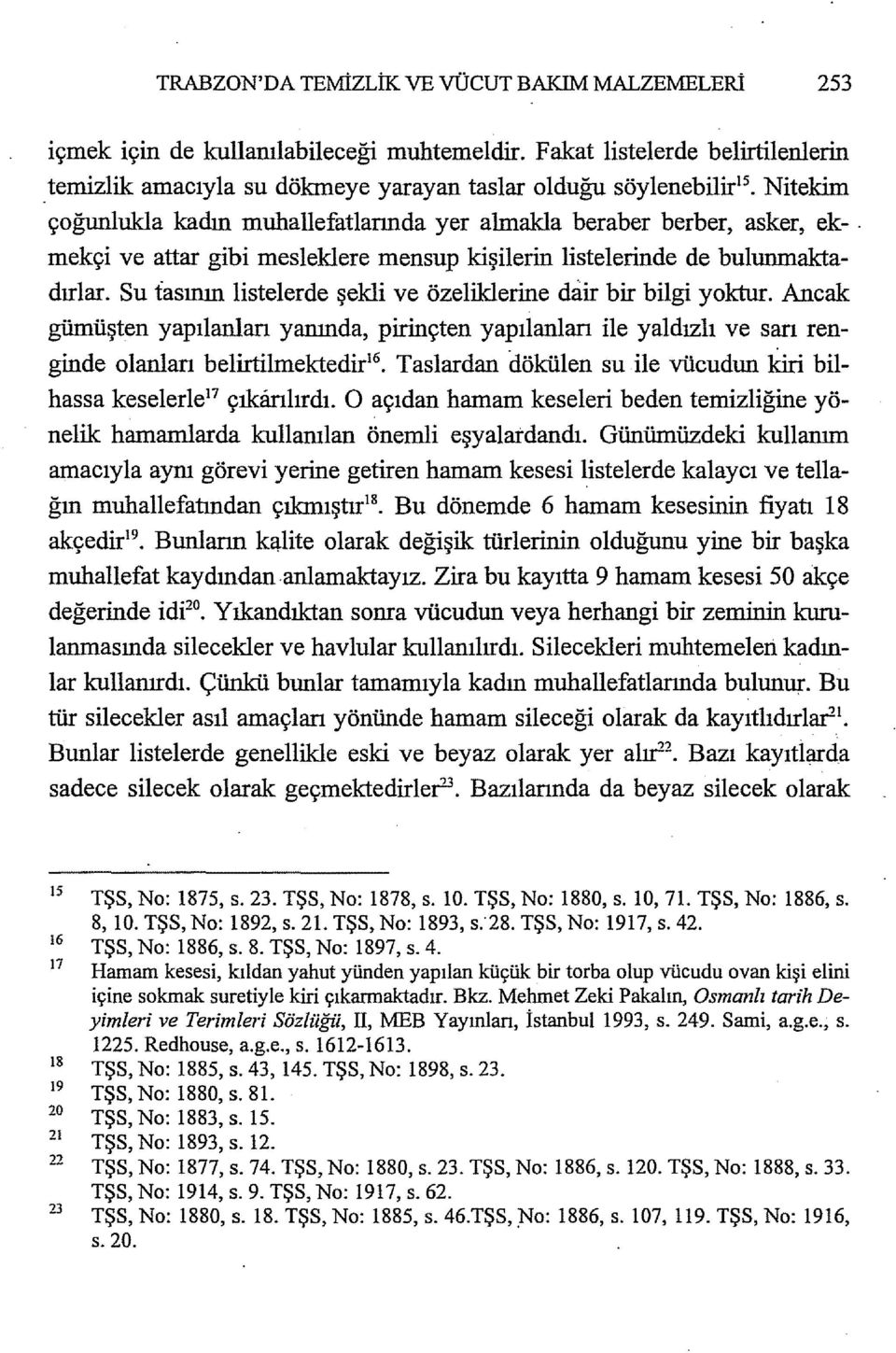 mekçi ve attar gibi mesleklere mensup kişilerin listelerinde de bulunmaktadırlar. Su tasının listelerde şekli ve özelikierine dair bir bilgi yoktur.