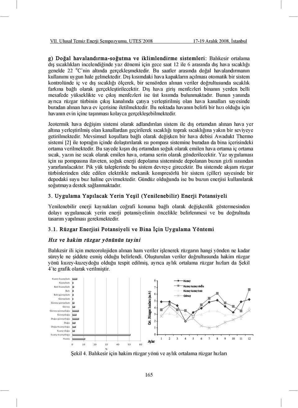 Dı kısımdaki hava kapakların açılması otomatik bir sistem kontrolünde iç ve dı sıcaklı ı ölçerek, bir sensörden alınan veriler do rultusunda sıcaklık farkına ba lı olarak gerçekle tirilecektir.