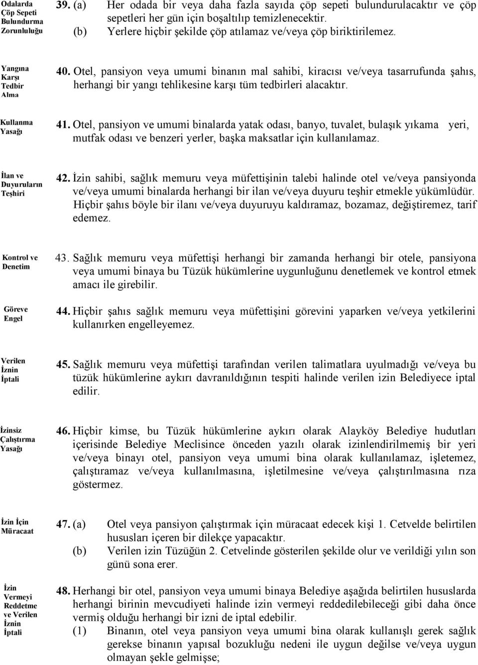 Otel, pansiyon veya umumi binanın mal sahibi, kiracısı ve/veya tasarrufunda şahıs, herhangi bir yangı tehlikesine karşı tüm tedbirleri alacaktır. 41.