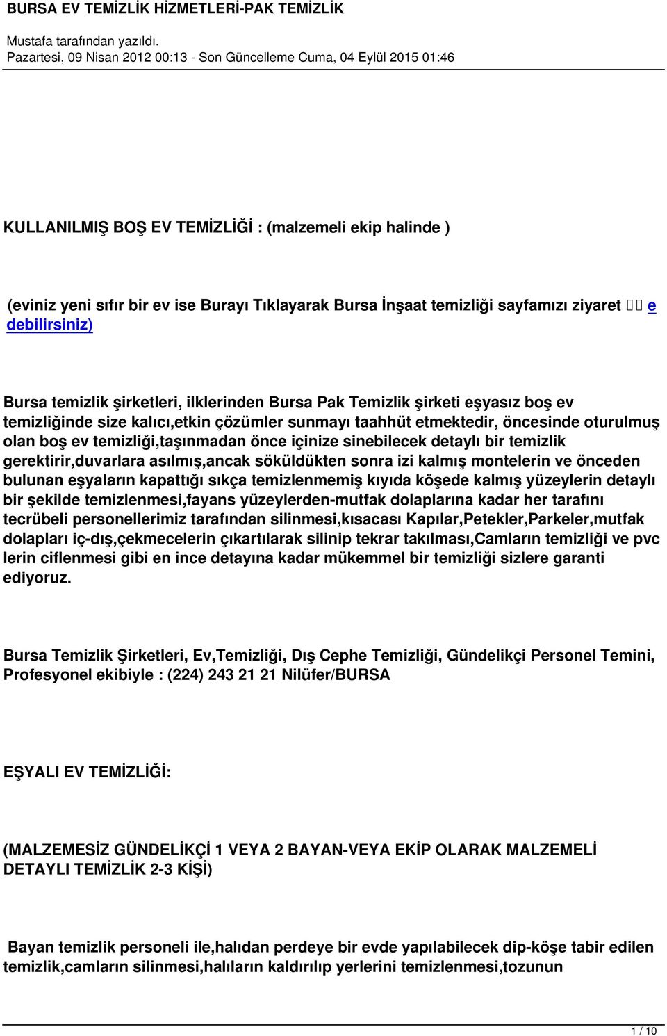 detaylı bir temizlik gerektirir,duvarlara asılmış,ancak söküldükten sonra izi kalmış montelerin ve önceden bulunan eşyaların kapattığı sıkça temizlenmemiş kıyıda köşede kalmış yüzeylerin detaylı bir