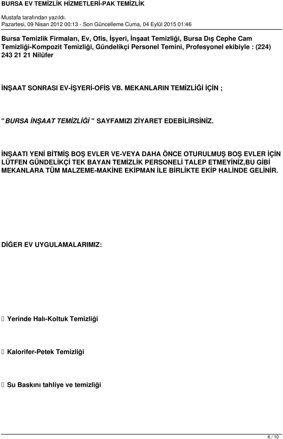 İNŞAATI YENİ BİTMİŞ BOŞ EVLER VE-VEYA DAHA ÖNCE OTURULMUŞ BOŞ EVLER İÇİN LÜTFEN GÜNDELİKÇİ TEK BAYAN TEMİZLİK PERSONELİ TALEP ETMEYİNİZ,BU GİBİ MEKANLARA TÜM