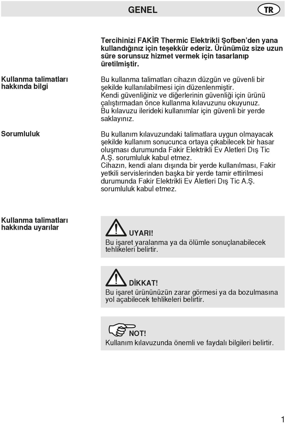 Kendi güvenliğiniz ve diğerlerinin güvenliği için ürünü çalıştırmadan önce kullanma kılavuzunu okuyunuz. Bu kılavuzu ilerideki kullanımlar için güvenli bir yerde saklayınız.