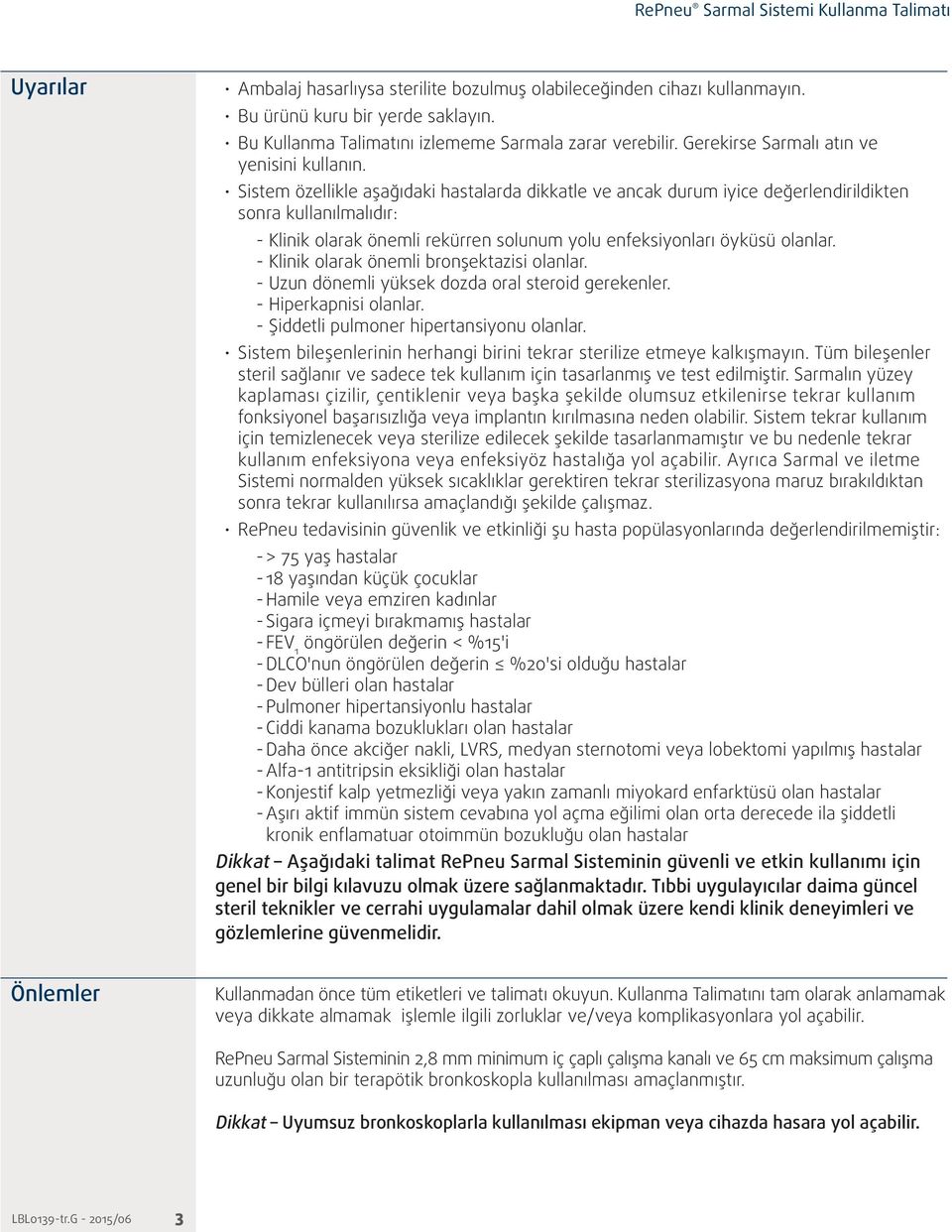 Sistem özellikle aşağıdaki hastalarda dikkatle ve ancak durum iyice değerlendirildikten sonra kullanılmalıdır: - Klinik olarak önemli rekürren solunum yolu enfeksiyonları öyküsü olanlar.