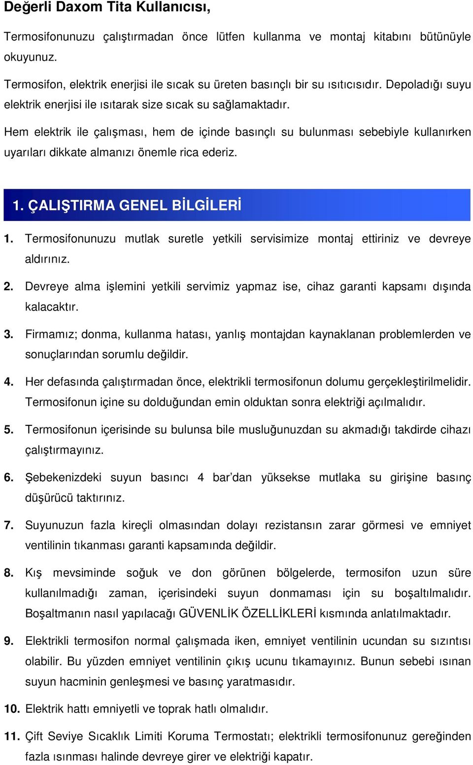 Hem elektrik ile çalışması, hem de içinde basınçlı su bulunması sebebiyle kullanırken uyarıları dikkate almanızı önemle rica ederiz. 1. ÇALIŞTIRMA GENEL BİLGİLERİ 1.