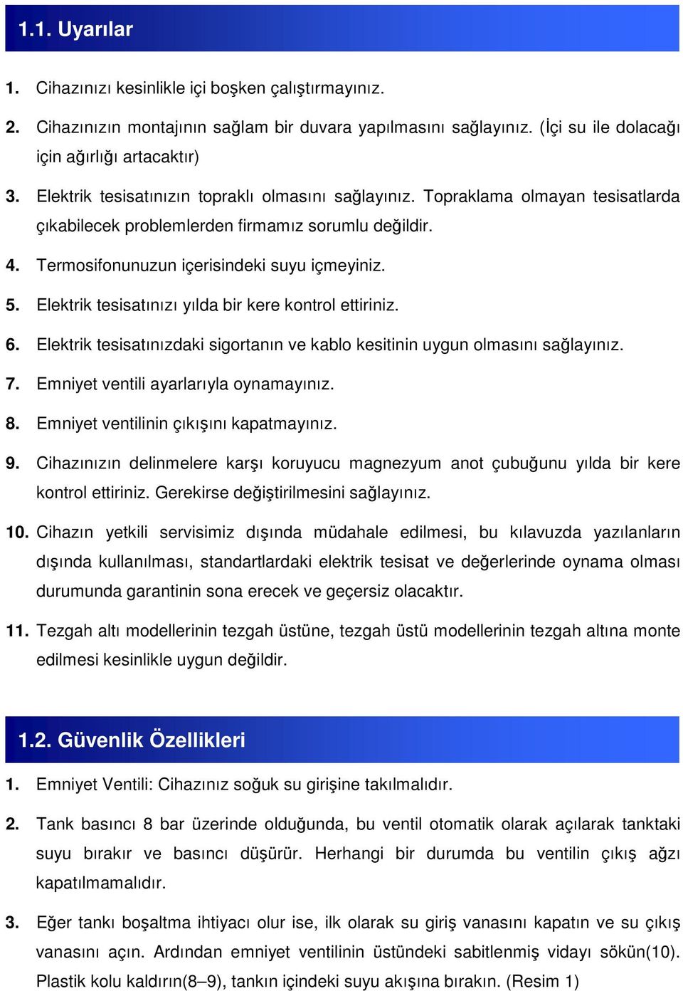 Elektrik tesisatınızı yılda bir kere kontrol ettiriniz. 6. Elektrik tesisatınızdaki sigortanın ve kablo kesitinin uygun olmasını sağlayınız. 7. Emniyet ventili ayarlarıyla oynamayınız. 8.