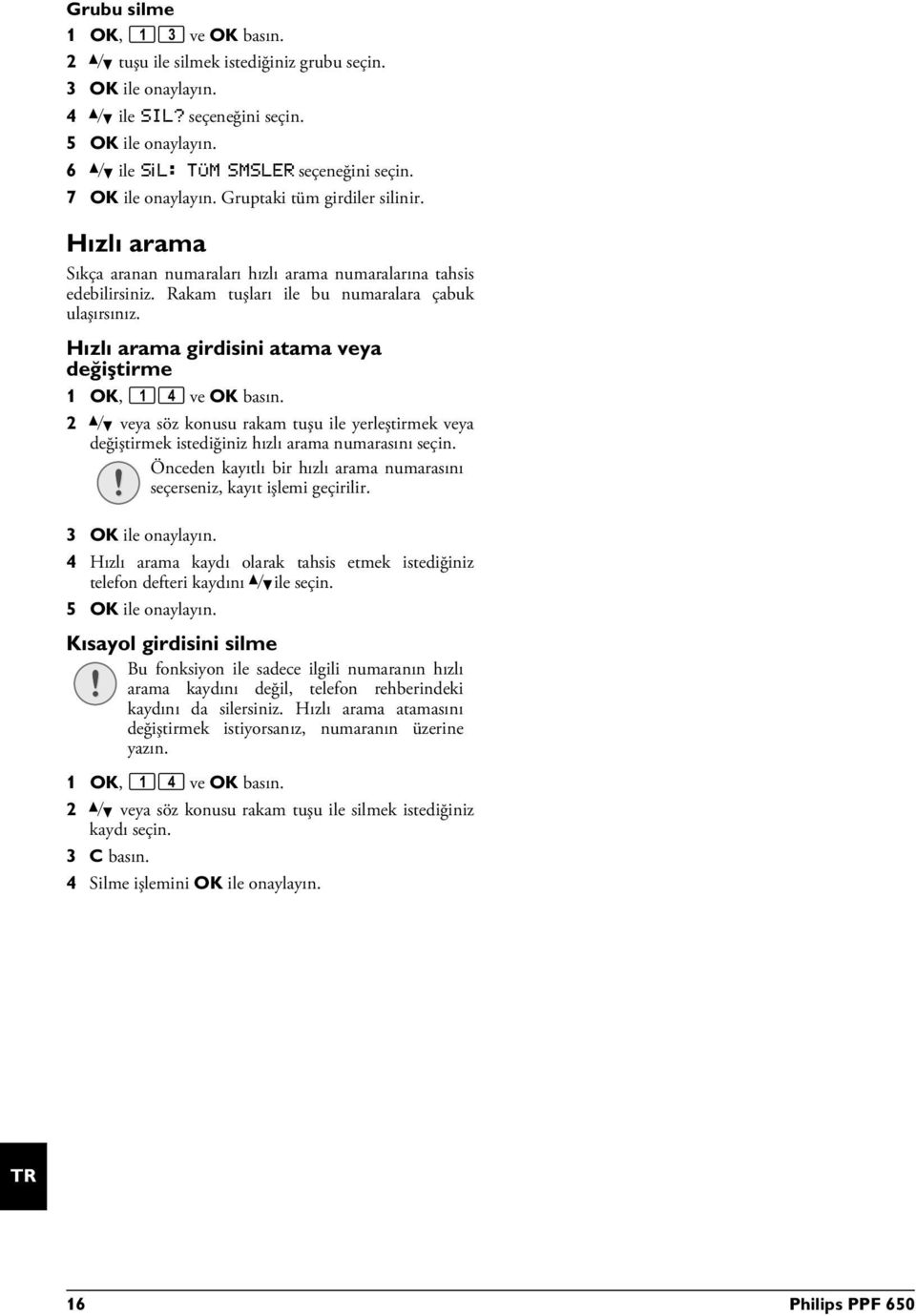 Hızlı arama girdisini atama veya değiştirme 1 OK, 14 ve OK basın. 2 [ veya söz konusu rakam tuşu ile yerleştirmek veya değiştirmek istediğiniz hızlı arama numarasını seçin.