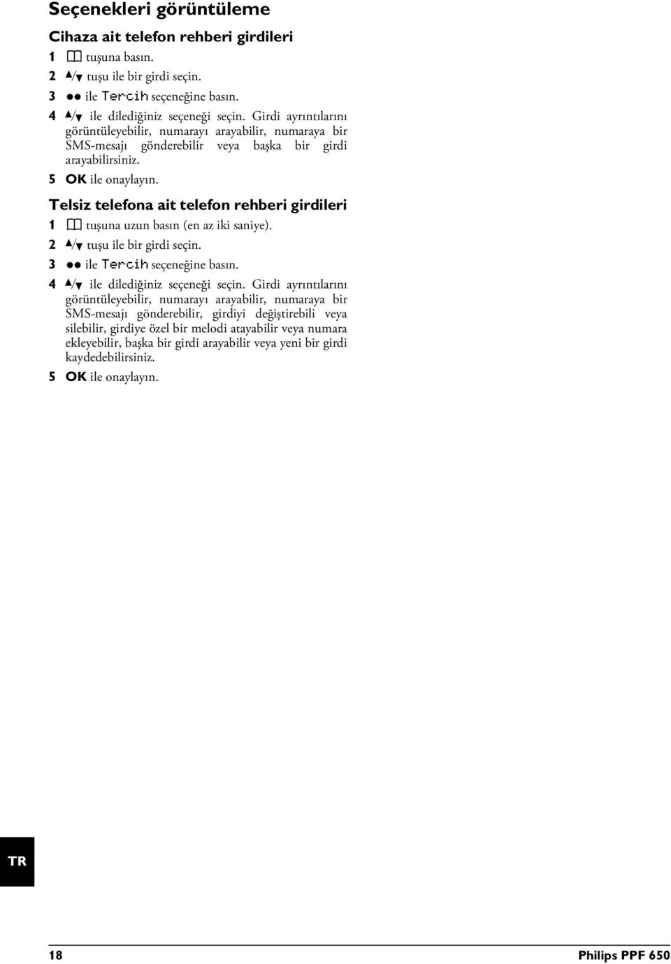 Telsiz telefona ait telefon rehberi girdileri 1 m tuşuna uzun basın (en az iki saniye). 2 [ tuşu ile bir girdi seçin. 3 ô ile Tercih seçeneğine basın. 4 [ ile dilediğiniz seçeneği seçin.