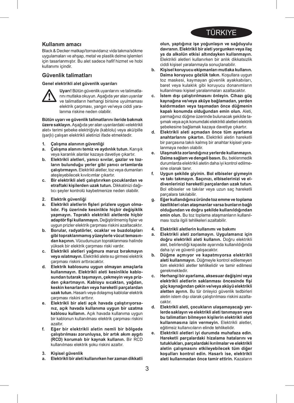 Aşağıda yer alan uyarılar ve talimatların herhangi birisine uyulmaması elektrik çarpması, yangın ve/veya ciddi yaralanma riskine neden olabilir.