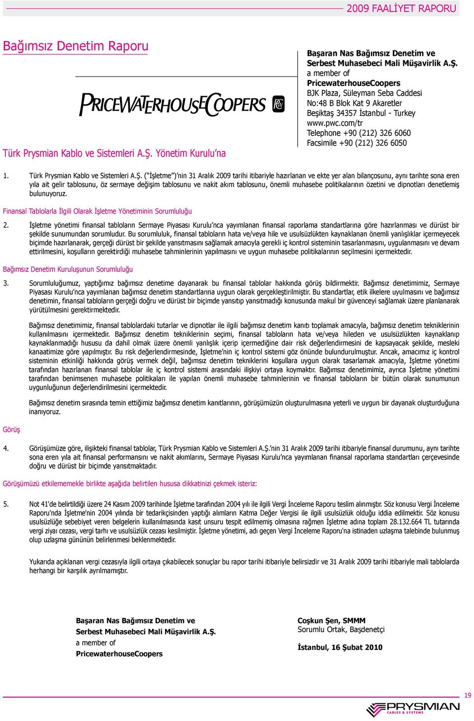 ( İşletme ) nin 31 Aralık 2009 tarihi itibariyle hazırlanan ve ekte yer alan bilançosunu, aynı tarihte sona eren yıla ait gelir tablosunu, öz sermaye değişim tablosunu ve nakit akım tablosunu, önemli