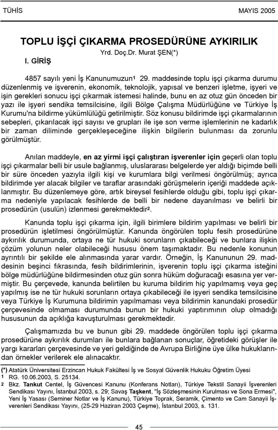 önceden bir yazý ile iþyeri sendika temsilcisine, ilgili Bölge Çalýþma Müdürlüðüne ve Türkiye Ýþ Kurumu'na bildirme yükümlülüðü getirilmiþtir.