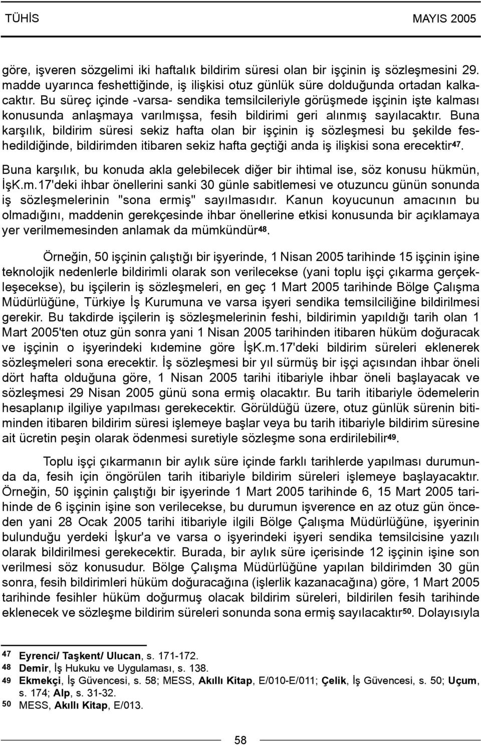 Buna karþýlýk, bildirim süresi sekiz hafta olan bir iþçinin iþ sözleþmesi bu þekilde feshedildiðinde, bildirimden itibaren sekiz hafta geçtiði anda iþ iliþkisi sona erecektir 47.