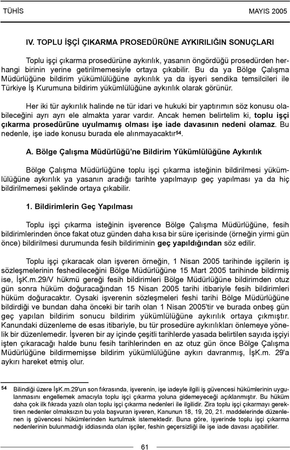 Her iki tür aykýrýlýk halinde ne tür idari ve hukuki bir yaptýrýmýn söz konusu olabileceðini ayrý ayrý ele almakta yarar vardýr.