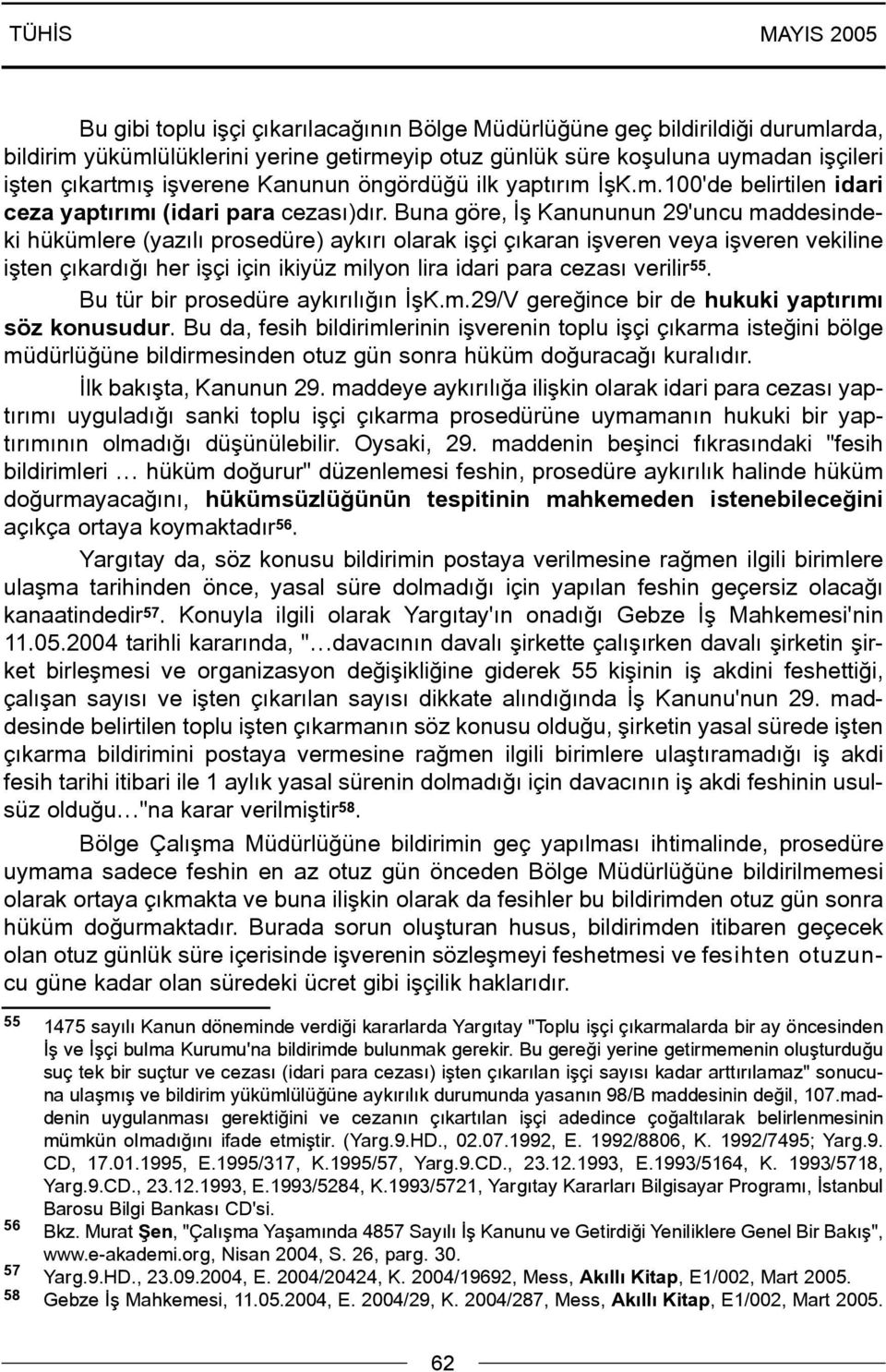 Buna göre, Ýþ Kanununun 29'uncu maddesindeki hükümlere (yazýlý prosedüre) aykýrý olarak iþçi çýkaran iþveren veya iþveren vekiline iþten çýkardýðý her iþçi için ikiyüz milyon lira idari para cezasý