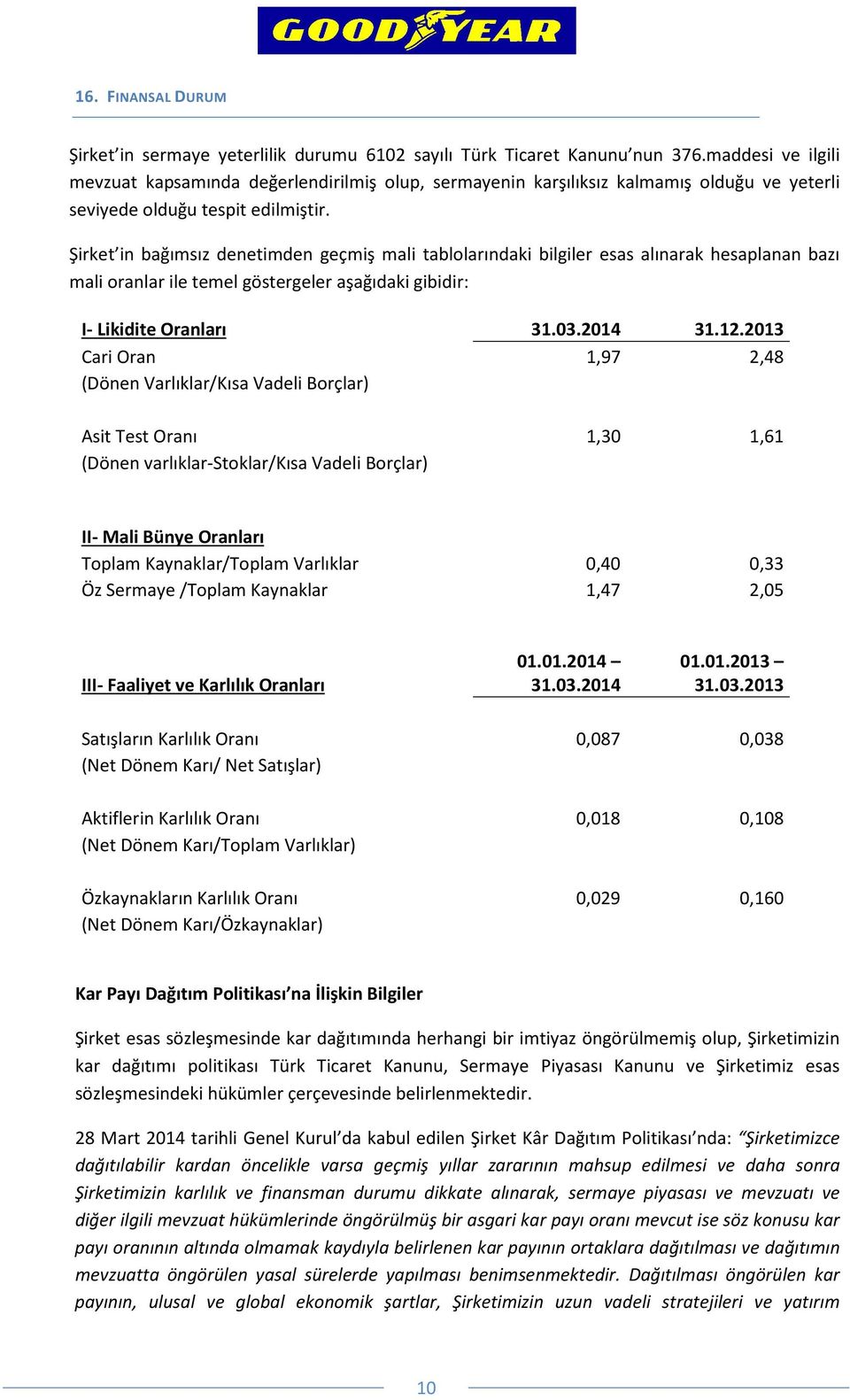 Şirket in bağımsız denetimden geçmiş mali tablolarındaki bilgiler esas alınarak hesaplanan bazı mali oranlar ile temel göstergeler aşağıdaki gibidir: I- Likidite Oranları 31.03.2014 31.12.