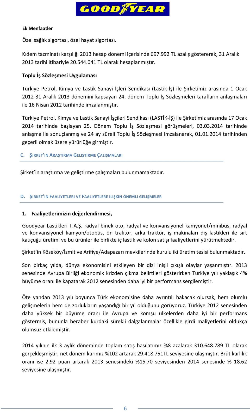 Toplu İş Sözleşmesi Uygulaması Türkiye Petrol, Kimya ve Lastik Sanayi İşleri Sendikası (Lastik-İş) ile Şirketimiz arasında 1 Ocak 2012-31 Aralık 2013 dönemini kapsayan 24.