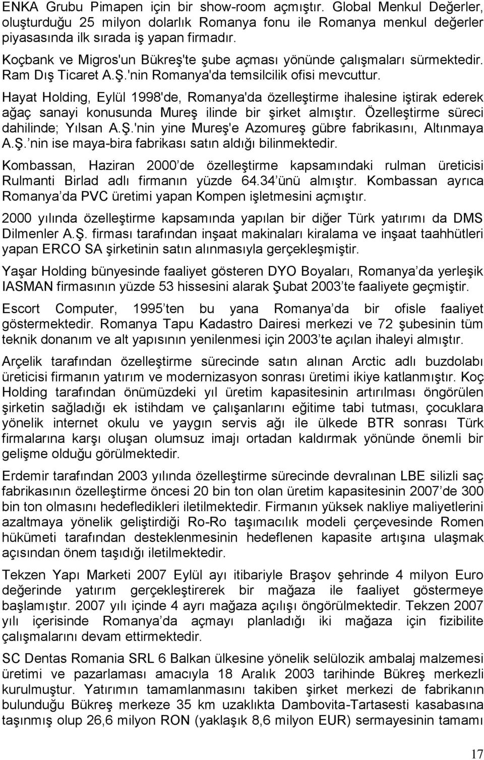Hayat Holding, Eylül 1998'de, Romanya'da özelleģtirme ihalesine iģtirak ederek ağaç sanayi konusunda MureĢ ilinde bir Ģirket almıģtır. ÖzelleĢtirme süreci dahilinde; Yılsan A.ġ.