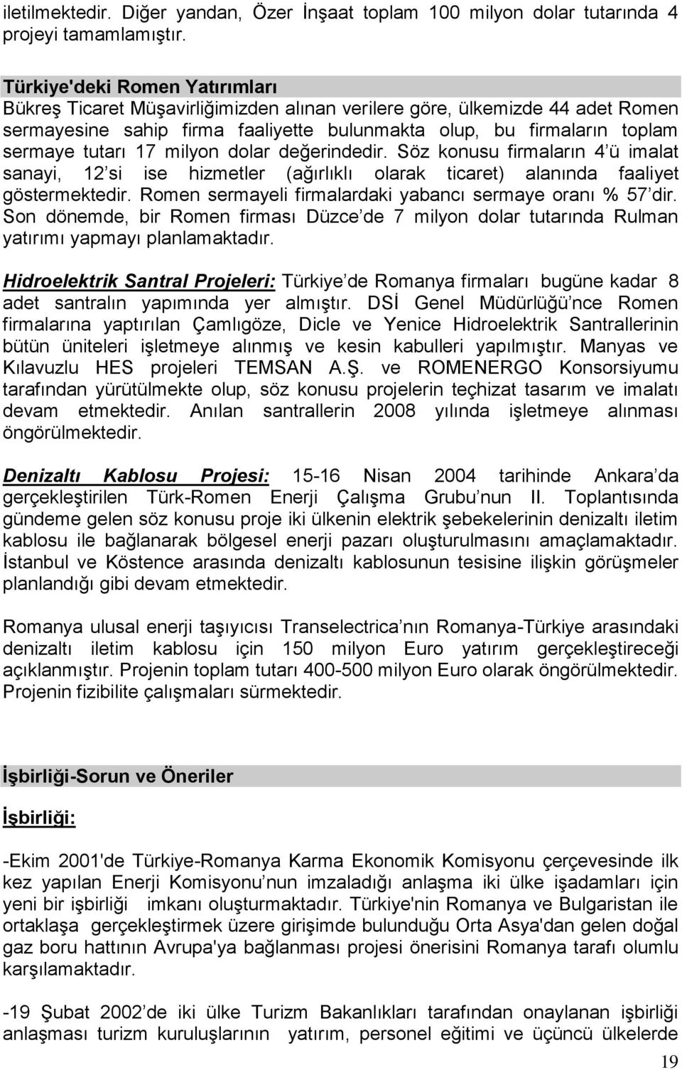 17 milyon dolar değerindedir. Söz konusu firmaların 4 ü imalat sanayi, 12 si ise hizmetler (ağırlıklı olarak ticaret) alanında faaliyet göstermektedir.