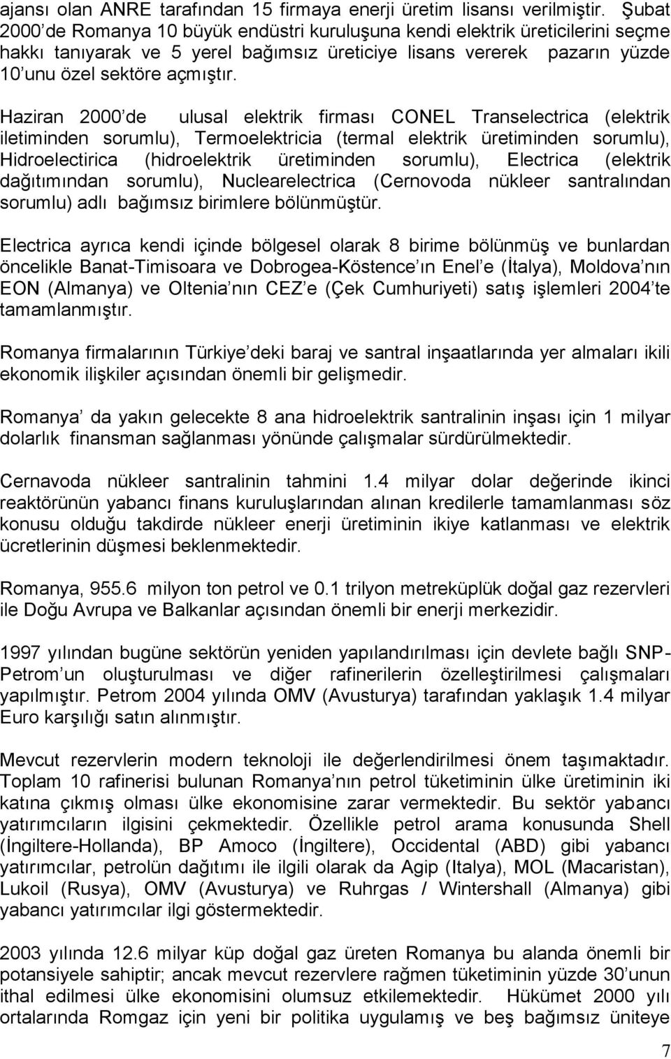 Haziran 2000 de ulusal elektrik firması CONEL Transelectrica (elektrik iletiminden sorumlu), Termoelektricia (termal elektrik üretiminden sorumlu), Hidroelectirica (hidroelektrik üretiminden