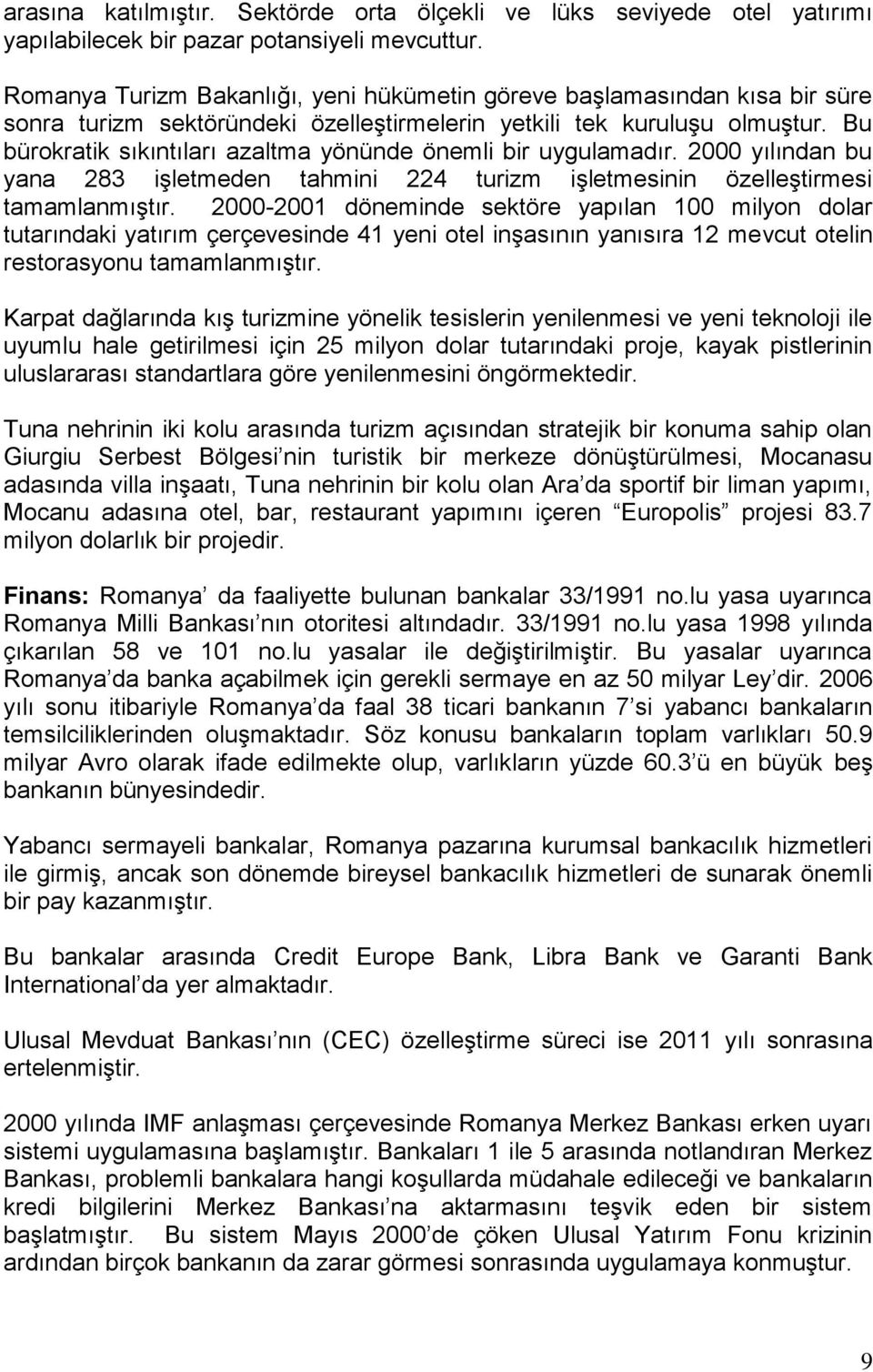 Bu bürokratik sıkıntıları azaltma yönünde önemli bir uygulamadır. 2000 yılından bu yana 283 iģletmeden tahmini 224 turizm iģletmesinin özelleģtirmesi tamamlanmıģtır.