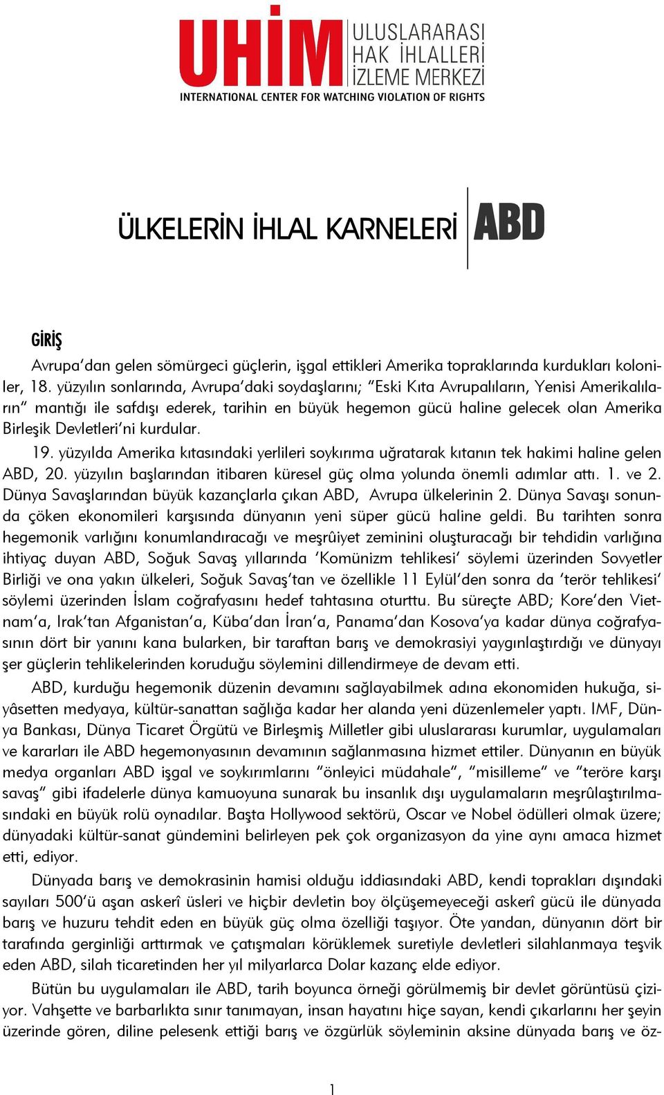 ni kurdular. 19. yüzyılda Amerika kıtasındaki yerlileri soykırıma uğratarak kıtanın tek hakimi haline gelen ABD, 20. yüzyılın başlarından itibaren küresel güç olma yolunda önemli adımlar attı. 1. ve 2.